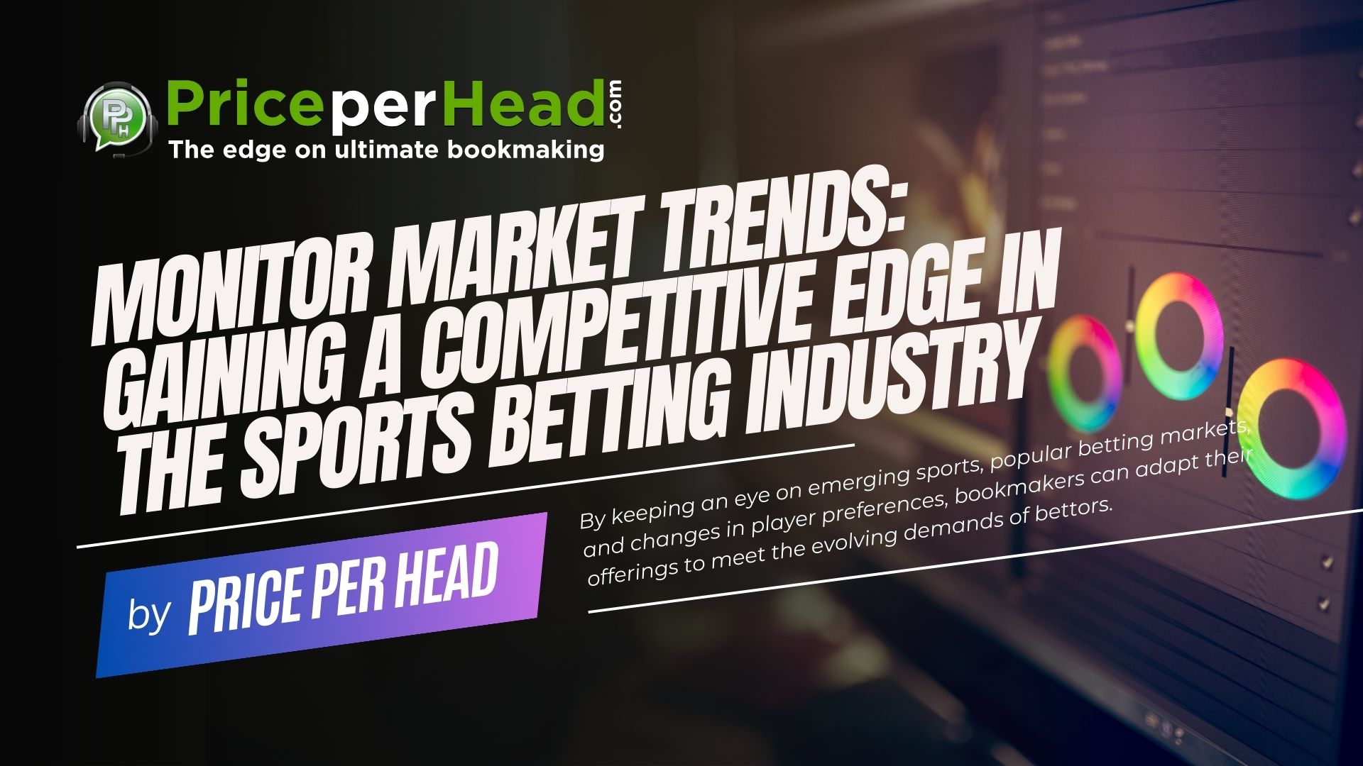 monitor market trends, gaining a competitve edge in the sports betting industry, price per head, bookie software