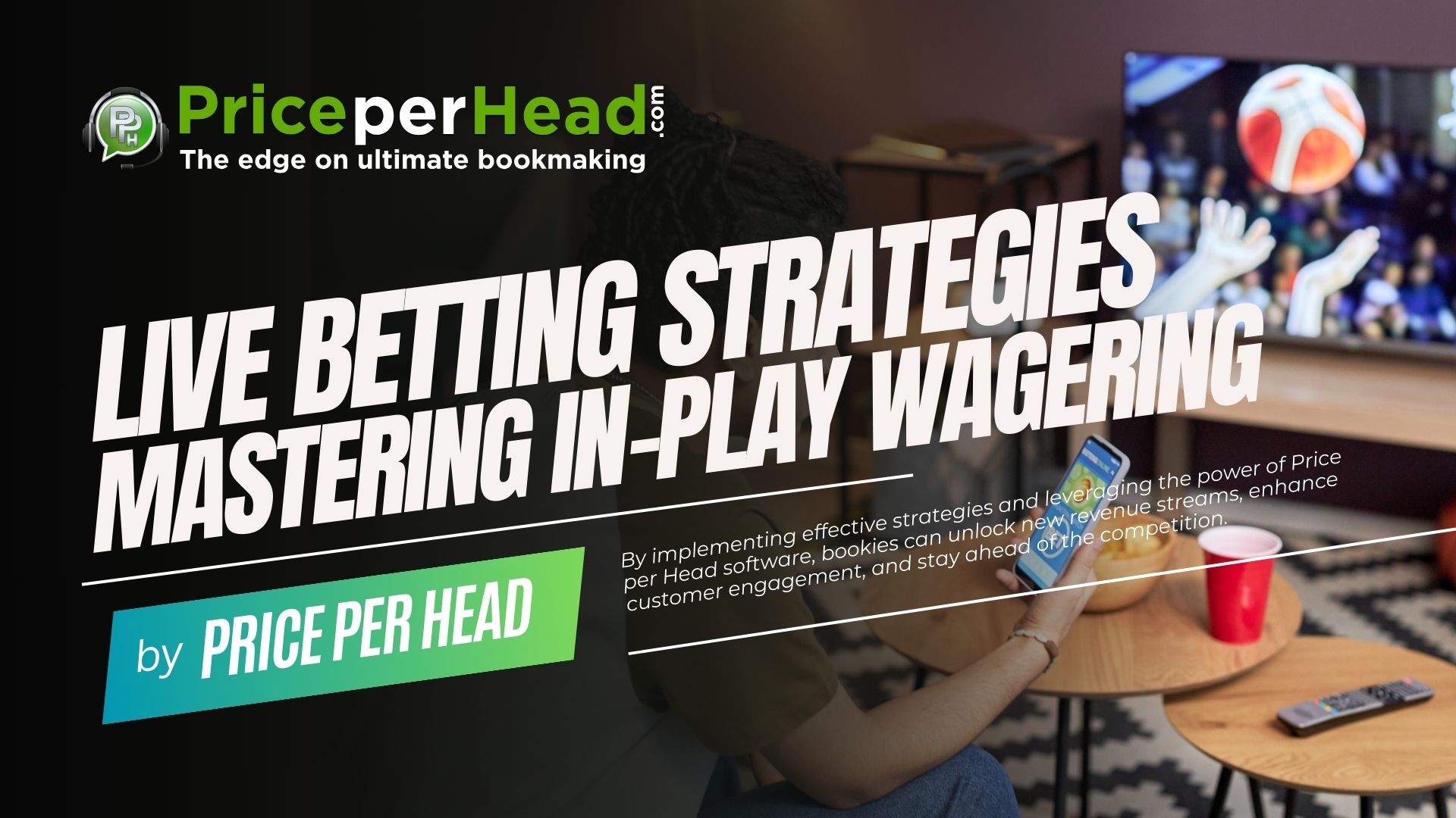 Live Betting Strategies: Mastering In-Play Wagering and Leveraging Price per Head Solutions. Bookie Software.